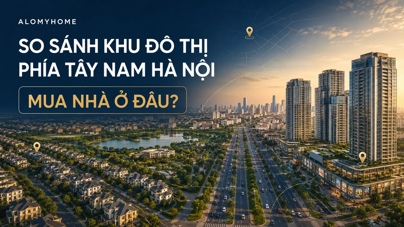 Nên mua nhà khu đô thị nào phía Tây Nam Hà Nội? So sánh 6 khu