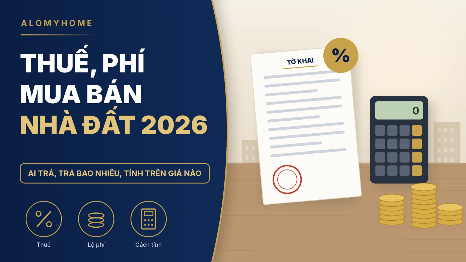 Thuế, phí khi mua bán nhà đất 2026: ai trả, trả bao nhiêu, tính trên giá nào